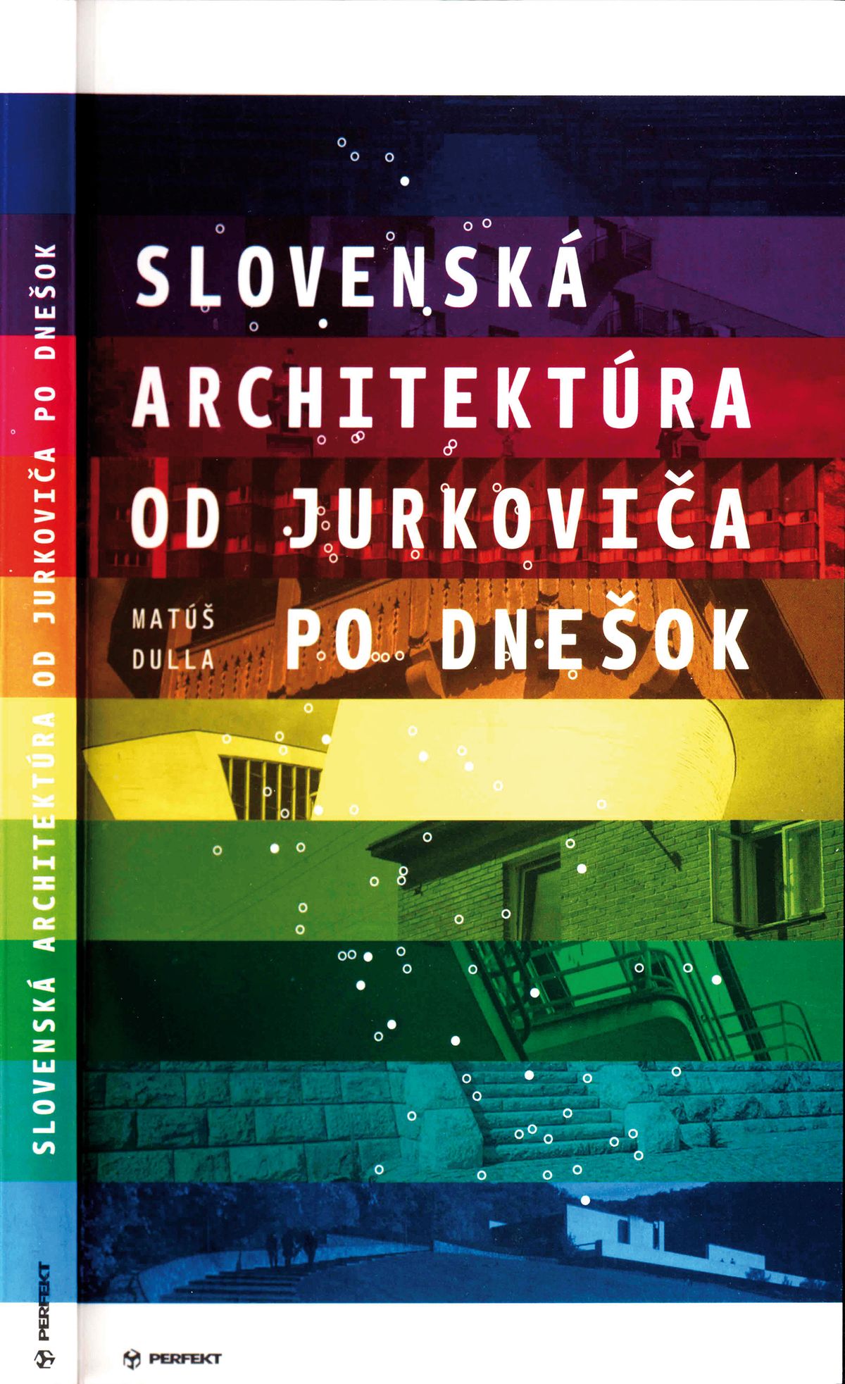 Matúš Dulla: Slovenská architektúra od Jurkoviča po dnešok. Bratislava, Perfekt, 2007