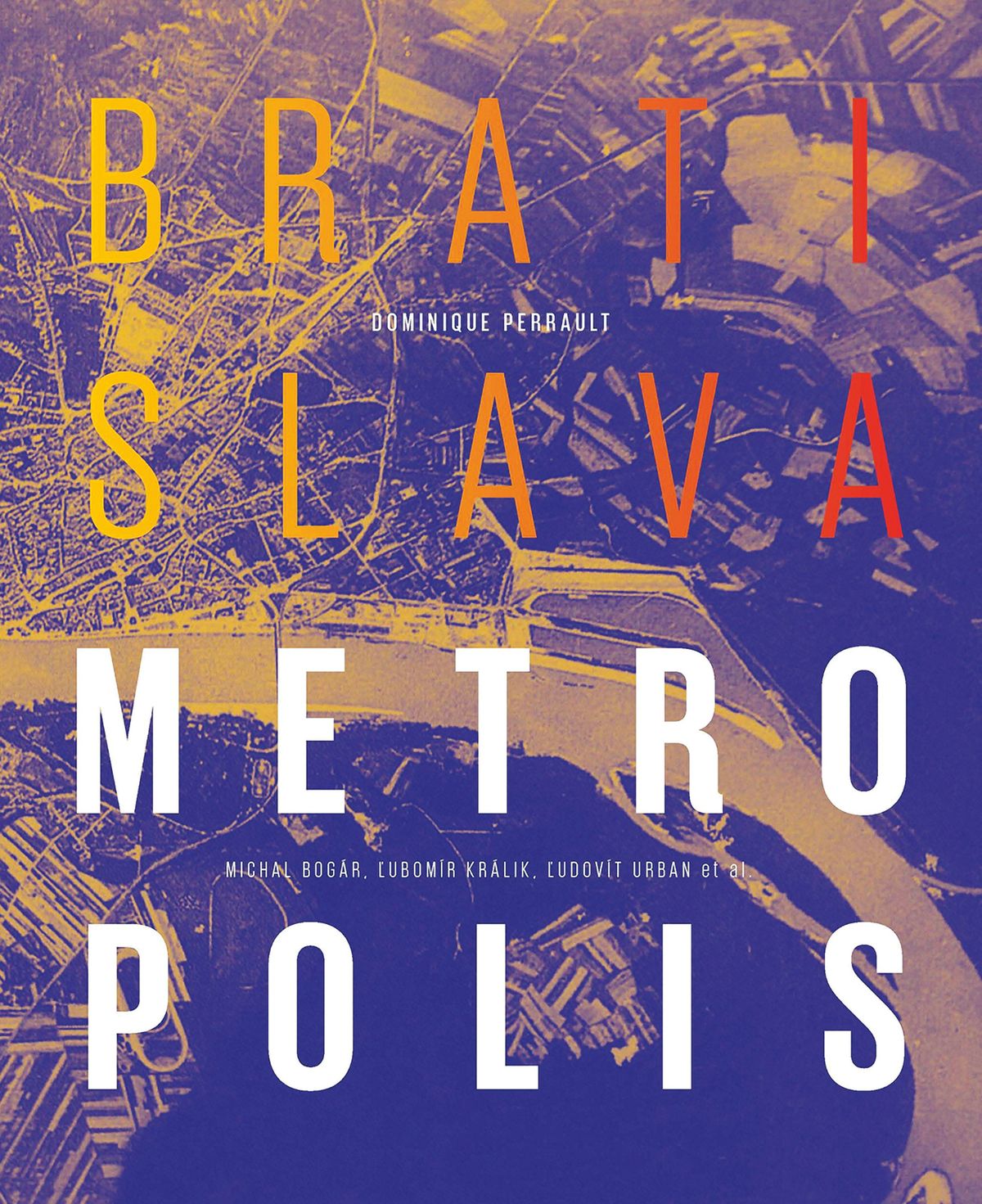 Bratislava Metropolis.
Autori: Dominique Perrault, Michal Bogár, Ľubomír Králik, Ľudovít Urban (eds.) et al.